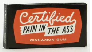 Certified Pain in the A&& Gum