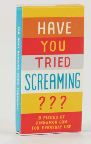 Have You Tried Screaming??? Gum