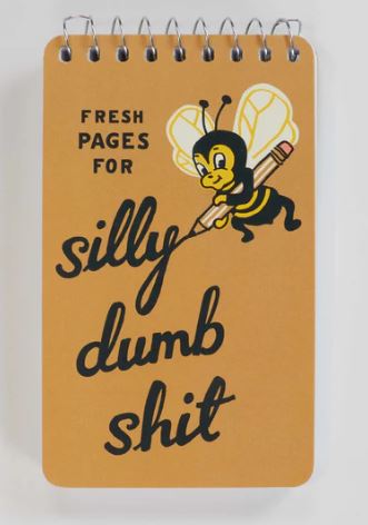Silly, Dumb Sh*t Notebook