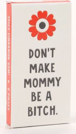 Don't Make Mommy Be a B*tch Gum